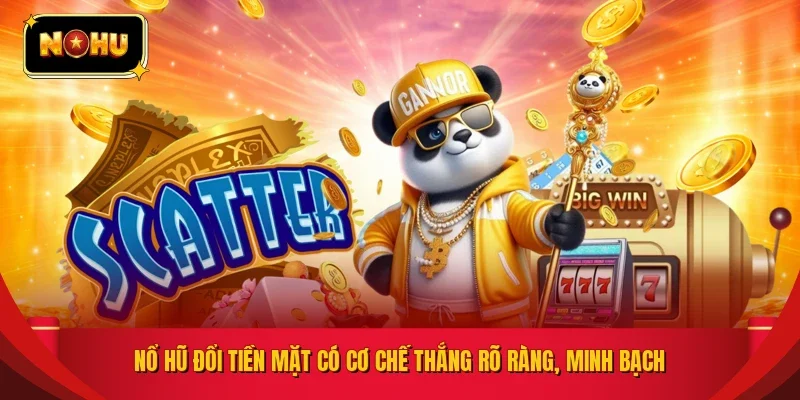 Nổ hũ đổi tiền mặt có cơ chế thắng rõ ràng, minh bạch
