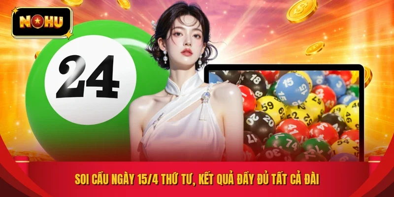 Soi cầu ngày 15/4 Thứ Tư, kết quả đầy đủ tất cả đài